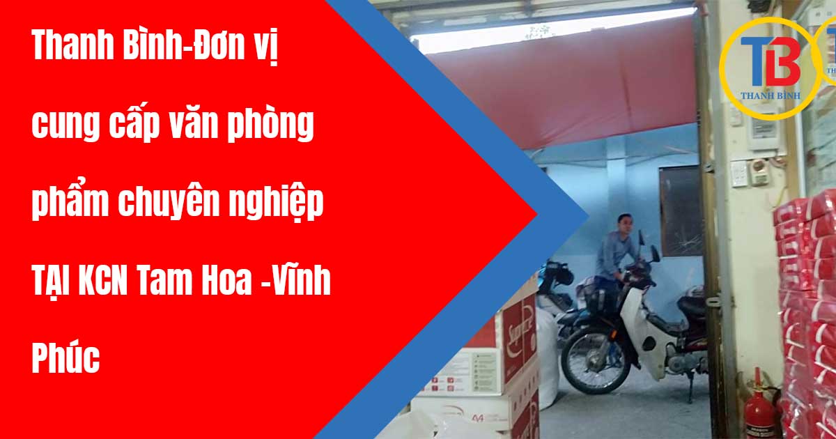 Đơn vị cung cấp văn phòng phẩm chuyên nghiệp Tại KCN Tam Hoa –Vĩnh Phúc