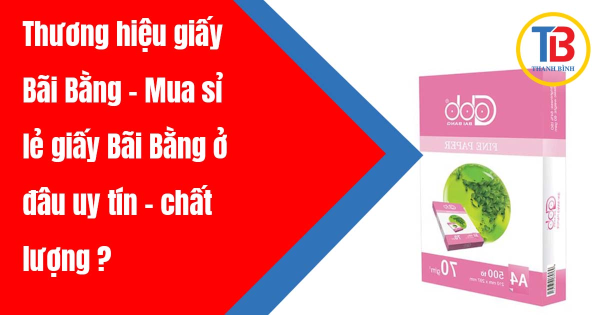 Thương hiệu giấy Bãi Bằng - Mua sỉ lẻ giấy Bãi Bằng ở đâu uy tín - chất lượng ?